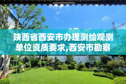 陕西省西安市办理测绘观测单位资质要求,西安市勘察测绘院资质等级。