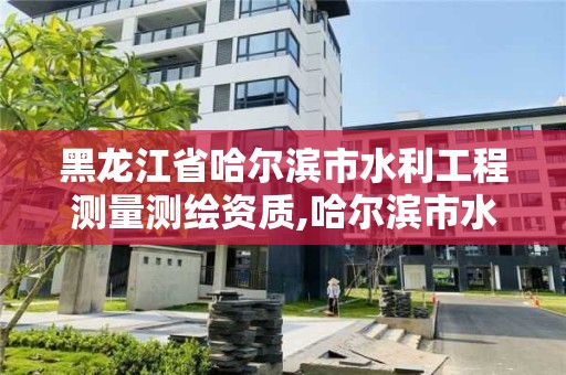 黑龙江省哈尔滨市水利工程测量测绘资质,哈尔滨市水利设计院