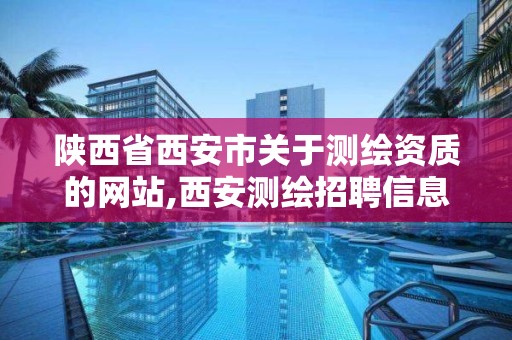 陕西省西安市关于测绘资质的网站,西安测绘招聘信息网