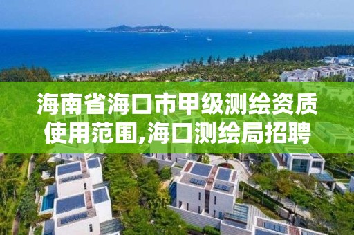 海南省海口市甲级测绘资质使用范围,海口测绘局招聘