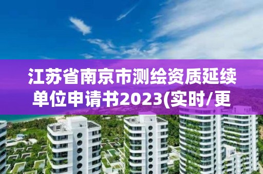 江苏省南京市测绘资质延续单位申请书2023(实时/更新中)