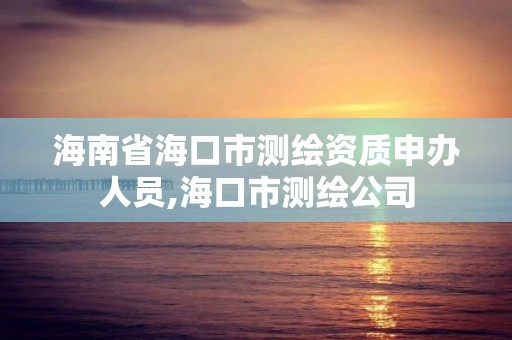 海南省海口市测绘资质申办人员,海口市测绘公司