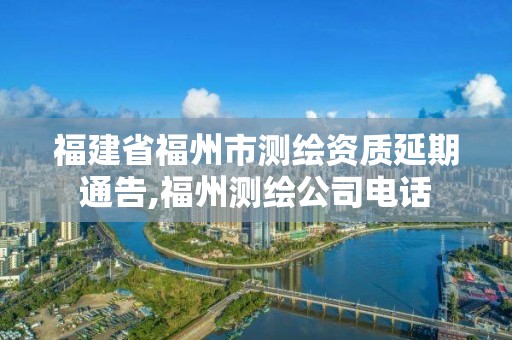 福建省福州市测绘资质延期通告,福州测绘公司电话