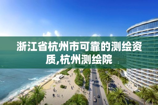 浙江省杭州市可靠的测绘资质,杭州测绘院