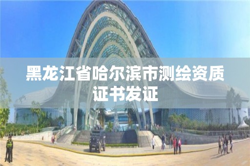 黑龙江省哈尔滨市测绘资质证书发证