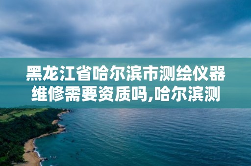 黑龙江省哈尔滨市测绘仪器维修需要资质吗,哈尔滨测绘仪器经销商。