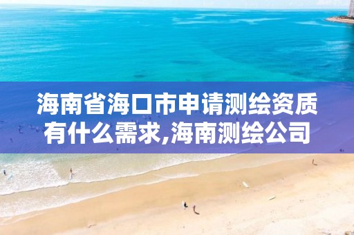 海南省海口市申请测绘资质有什么需求,海南测绘公司有多少家