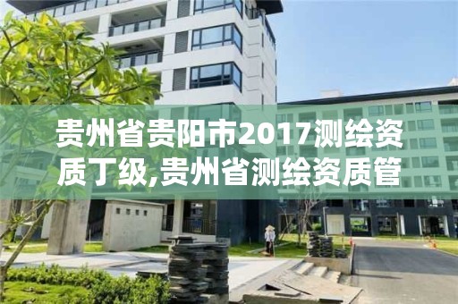 贵州省贵阳市2017测绘资质丁级,贵州省测绘资质管理系统