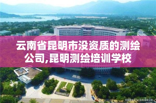 云南省昆明市没资质的测绘公司,昆明测绘培训学校