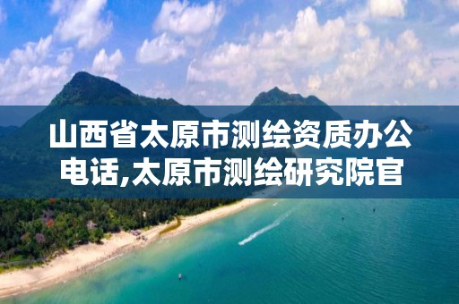 山西省太原市测绘资质办公电话,太原市测绘研究院官网。