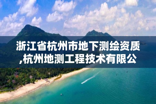 浙江省杭州市地下测绘资质,杭州地测工程技术有限公司