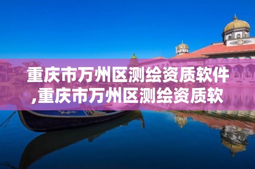 重庆市万州区测绘资质软件,重庆市万州区测绘资质软件有限公司