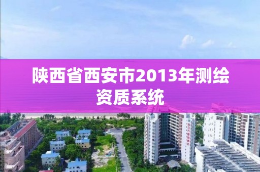 陕西省西安市2013年测绘资质系统