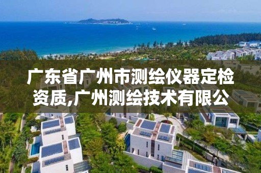 广东省广州市测绘仪器定检资质,广州测绘技术有限公司