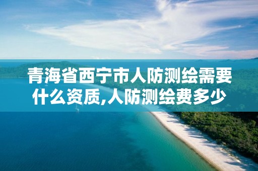 青海省西宁市人防测绘需要什么资质,人防测绘费多少钱一平方。