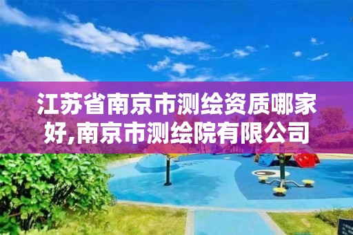 江苏省南京市测绘资质哪家好,南京市测绘院有限公司