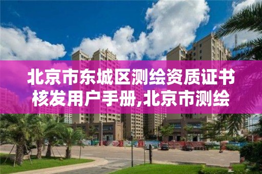 北京市东城区测绘资质证书核发用户手册,北京市测绘机构