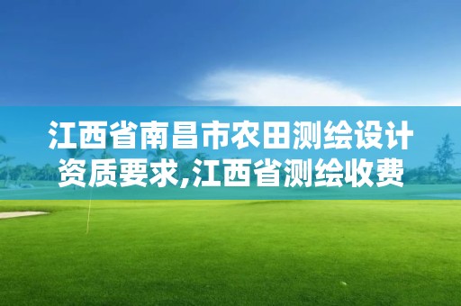 江西省南昌市农田测绘设计资质要求,江西省测绘收费标准2019