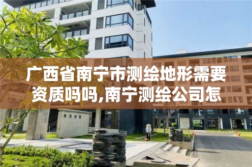 广西省南宁市测绘地形需要资质吗吗,南宁测绘公司怎么收费标准。