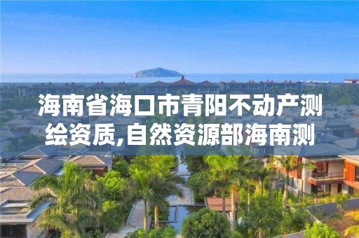 海南省海口市青阳不动产测绘资质,自然资源部海南测绘产品质量监督检验站