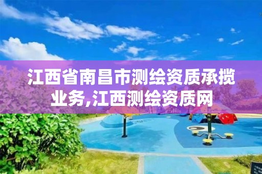 江西省南昌市测绘资质承揽业务,江西测绘资质网