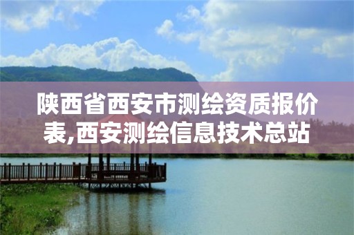 陕西省西安市测绘资质报价表,西安测绘信息技术总站