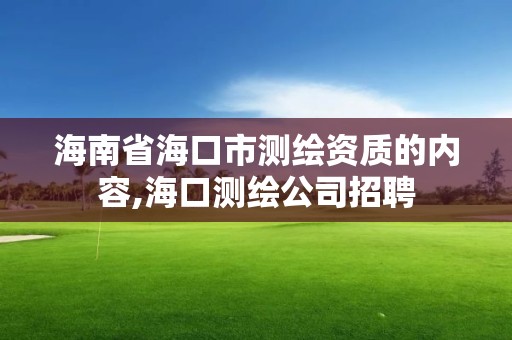 海南省海口市测绘资质的内容,海口测绘公司招聘