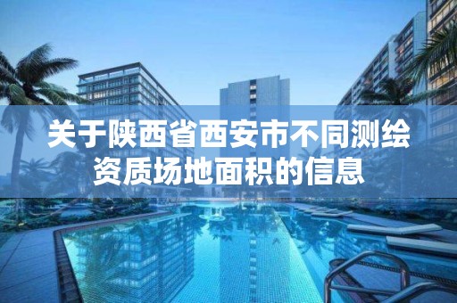 关于陕西省西安市不同测绘资质场地面积的信息