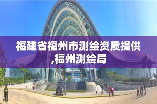 福建省福州市测绘资质提供,福州测绘局