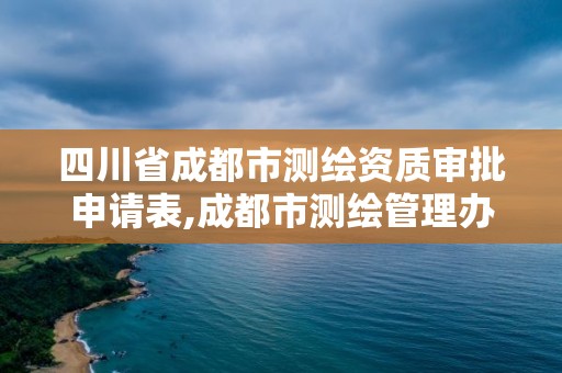 四川省成都市测绘资质审批申请表,成都市测绘管理办公室。