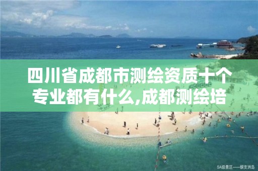 四川省成都市测绘资质十个专业都有什么,成都测绘培训机构