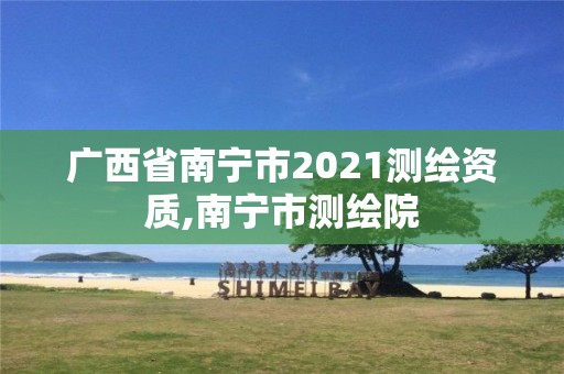 广西省南宁市2021测绘资质,南宁市测绘院