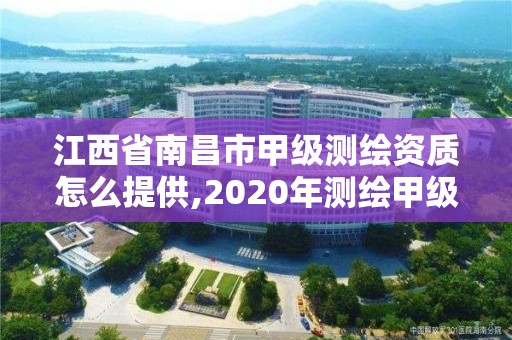 江西省南昌市甲级测绘资质怎么提供,2020年测绘甲级资质条件