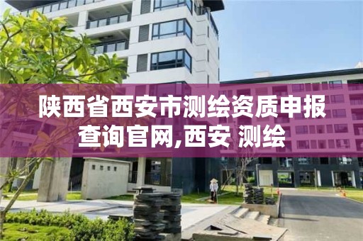 陕西省西安市测绘资质申报查询官网,西安 测绘