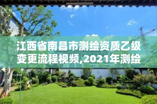 江西省南昌市测绘资质乙级变更流程视频,2021年测绘乙级资质申报制度。