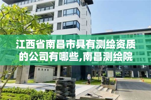 江西省南昌市具有测绘资质的公司有哪些,南昌测绘院。