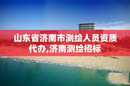 山东省济南市测绘人员资质代办,济南测绘招标