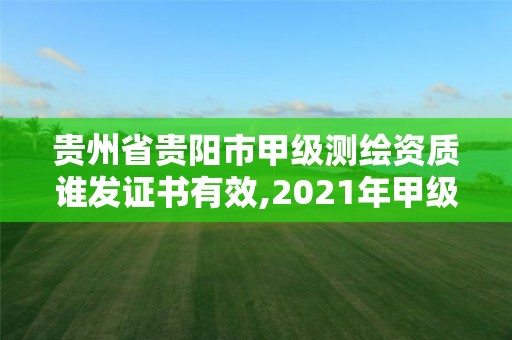 贵州省贵阳市甲级测绘资质谁发证书有效,2021年甲级测绘资质。