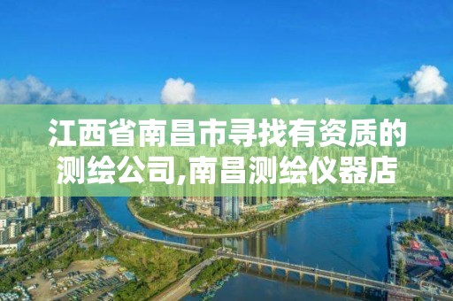 江西省南昌市寻找有资质的测绘公司,南昌测绘仪器店