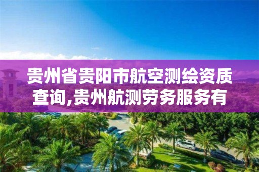 贵州省贵阳市航空测绘资质查询,贵州航测劳务服务有限公司