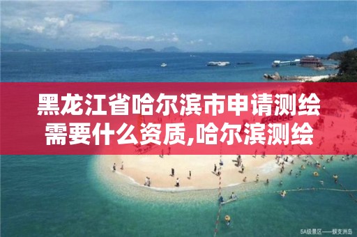 黑龙江省哈尔滨市申请测绘需要什么资质,哈尔滨测绘招聘