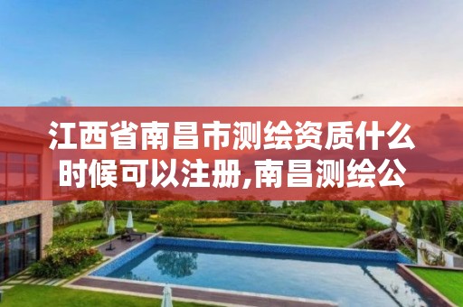 江西省南昌市测绘资质什么时候可以注册,南昌测绘公司招聘