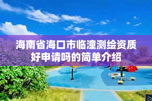 海南省海口市临潼测绘资质好申请吗的简单介绍