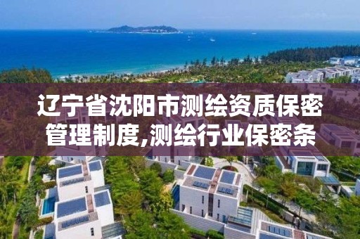 辽宁省沈阳市测绘资质保密管理制度,测绘行业保密条例。