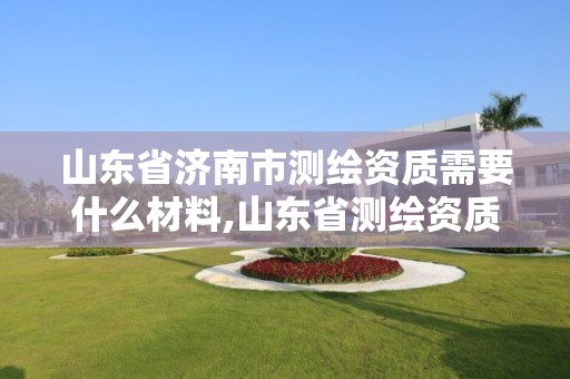 山东省济南市测绘资质需要什么材料,山东省测绘资质专用章图片