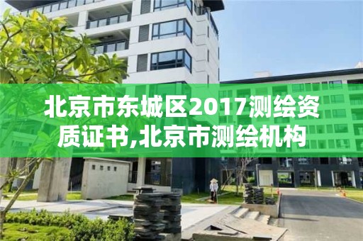 北京市东城区2017测绘资质证书,北京市测绘机构