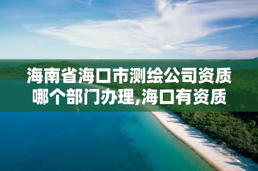 海南省海口市测绘公司资质哪个部门办理,海口有资质的测绘公司