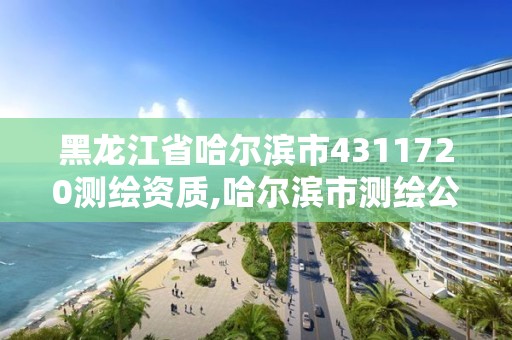 黑龙江省哈尔滨市4311720测绘资质,哈尔滨市测绘公司