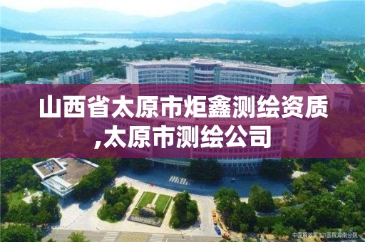 山西省太原市炬鑫测绘资质,太原市测绘公司