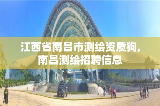 江西省南昌市测绘资质狗,南昌测绘招聘信息